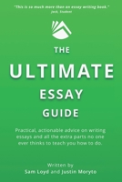 The Ultimate Essay Guide: Practical, actionable advice on writing essays and the extra parts no one ever thinks to teach you how to do 1983169994 Book Cover