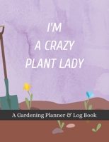 I'm A Crazy Plant Lady: A Gardening Planner & Log Book: Perfect Must Have Gift For All Gardeners Enthusiasts (Monthly Planner, Budget Tracker, Record Plants) 1692146777 Book Cover