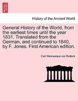 General History of the World, from the earliest times until the year 1831. Translated from the German, and continued to 1840, by F. Jones. Vol. I, First American edition 1241419809 Book Cover