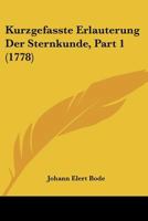 Kurzgefasste Erlauterung Der Sternkunde, Part 1 (1778) 1166188043 Book Cover