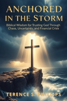 Anchored in the Storm: Biblical Wisdom for Trusting God Through Chaos, Uncertainty, and Financial Crisis B0FTFNTZQ4 Book Cover
