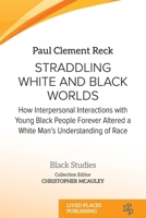 Straddling White and Black Worlds: How Interpersonal Interactions with Young Black People Forever Altered a White Man's Understanding of Race (Black Studies) 1915734207 Book Cover