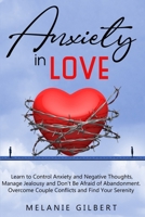 Anxiety in Love: Learn to Control Anxiety and Negative Thoughts, Manage Jealousy and Don't Be Afraid of Abandonment. Overcome Couple Conflicts and Find Your Serenity. (Anxiety in Relationship) B08FS47DS5 Book Cover