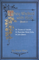 They Walked with God Book 2: St. Teresa of Calcutta, St. Maximilian Maria Kolbe, St. John Bosco B0C47JCY89 Book Cover