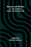 Alonzo and Melissa; Or, The Unfeeling Father: An American Tale 9366384951 Book Cover