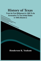 History of Texas: From its First Settlement in 1685 to its Annexation to the United States in 1846: V.1 101550888X Book Cover