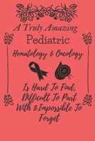 A Truly Amazing Pediatric Hematology & Oncology Nurse Is Hard To Find, Difficult To Part With & Impossible To Forget: oncology nurse gifts idea - Pediatric Hematology nurse gifts B084DG2BJ7 Book Cover