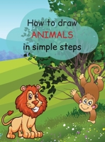 How to Draw Animals: The Easiest Way Step-by-Step Animals Drawing Book For Kids Aged 4 - 8, 8 - 13 I Simple Techniques and Step-by-Step Drawings for Kids I Cute Animals 1636822444 Book Cover