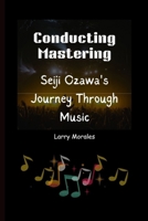 Conducting Mastering: Seiji Ozawa's Journey Through Music B0CW3SHNS8 Book Cover