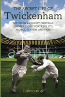 Secret Life of Twickenham: The Story of Rugby Union's Iconic Fortress, The Players, Staff and Fans 1781313288 Book Cover