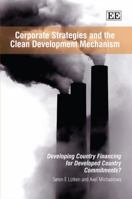Corporate Strategies and the Clean Development Mechanism: Developing Country Financing for Developed Country Commitments? 1847209289 Book Cover