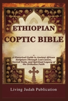 ETHIOPIAN COPTIC BIBLE: A Historical Guide to Ancient African Scripture Through Lost Canon, Sacred Texts, and Spiritual Legacy of the Orthodox Faith B0FP5SFYWW Book Cover