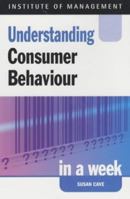 Understanding Consumer Behaviour in a Week (Successful Business in a Week) 0340849711 Book Cover