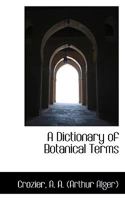 A dictionary of botanical terms 1016672632 Book Cover