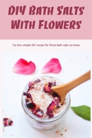 DIY Bath Salts With Flowers: Try this simple DIY recipe for floral bath salts at home. B0BKMR4P5V Book Cover