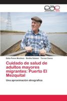 Cuidado de salud de adultos mayores migrantes: Puerto El Mezquital: Una aproximación etnografica 6202122412 Book Cover