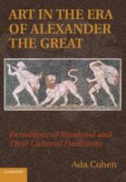 Art in the Era of Alexander the Great: Paradigms of Manhood and Their Cultural Traditions 0521769043 Book Cover