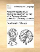 Killigrew's jests: or, a pocket companion for the wits. Being a choice collection of merry conceits 1171434855 Book Cover