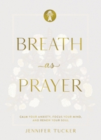 Breath as Prayer, Special Edition: Calm Your Anxiety, Focus Your Mind, and Renew Your Soul 1400259843 Book Cover