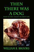 Then There Was a Dog: What My Dog Taught Me about Life 1535050160 Book Cover