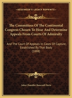 The committees of the Continental Congress chosen to hear and determine appeals from courts of admiralty 1165743426 Book Cover