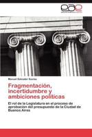 Fragmentación, incertidumbre y ambiciones políticas: El rol de la Legislatura en el proceso de aprobación del presupuesto de la Ciudad de Buenos Aires 384845338X Book Cover