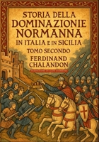Storia della dominazione normanna in Italia e in Sicilia Tomo Secondo: Edizione in Italiano moderno di Histoire de la domination normande en Italie et en Sicile Tome Second (Italian Edition) B0FXG82WF7 Book Cover