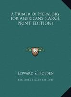 A Primer of Heraldry for Americans 1017919968 Book Cover