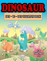 Dinosaur Dot to Dot Coloring Book for Kids Ages 4-8: Dot To Dot Workbook For Kids, Connect the dots Activity Book, Coloring Book for Kids Great Gift for Boys & Girls. B08VTY96XR Book Cover