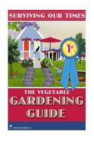 The Vegetable Gardening Guide: Surviving Our Times 1537282859 Book Cover