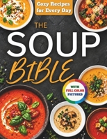The Soup Bible: Healthy, Simple and Nourishing Soup Recipes Crafted to Warm Your Days and Bring Calm to Your Routine | Includes Practical Tips to Customize Flavours, Ingredients and Textures B0G2S136KN Book Cover