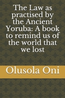 The Law as practised by the Ancient Yoruba: A book to remind us of the world that we lost B087SHQMMX Book Cover