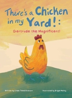 There's a Chicken in my Yard!: Gertrude the Magnificent! B0HBZGY22Z Book Cover