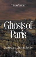 Ghosts of Paris: Ten Haunted Places in the City of Love B0CBHLC5DG Book Cover