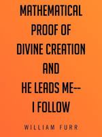 Mathematical Proof of Divine Creation and He Leads Me-I Follow 1477286586 Book Cover