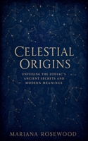 Celestial Origins: Unveiling the Zodiac's Ancient Secrets and Modern Meanings B0F41P5KD1 Book Cover