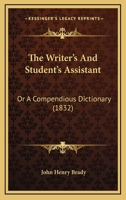 The Writer's And Student's Assistant: Or, A Compendious Dictionary, Rendering The More Common Words And Phrases In The English Language Into The More Elegant Or Scholastic 1018837663 Book Cover