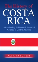 The History of Costa Rica: A Fascinating Guide to this Beautiful Country in Central America B0BM3B1RM5 Book Cover