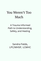 You Weren’t Too Much: A Trauma-Informed Path to Understanding, Safety, and Healing B0GKWMNHPR Book Cover