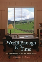 World Enough & Time: On Creativity and Slowing Down 0872331466 Book Cover