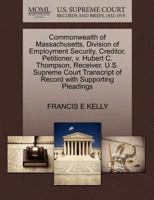 Commonwealth of Massachusetts, Division of Employment Security, Creditor, Petitioner, v. Hubert C. Thompson, Receiver. U.S. Supreme Court Transcript of Record with Supporting Pleadings 127035891X Book Cover