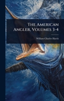 The American Angler, Volumes 3-4... 1024849651 Book Cover