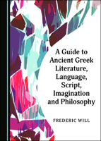 A Guide to Ancient Greek Literature, Language, Script, Imagination and Philosophy 1527566617 Book Cover