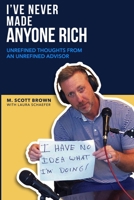 I've Never Made Anyone Rich: Unrefined Thoughts from An Unrefined Advisor 1980410224 Book Cover