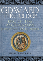 Edward the Elder: King of the Anglo-Saxons, Forgotten Son of Alfred 1445684772 Book Cover