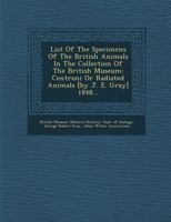List Of The Specimens Of The British Animals In The Collection Of The British Museum: Centroniæ Or Radiated Animals [by J. E. Gray] 1848 1274691834 Book Cover