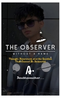 The Observer Without a Name: Thought, Awareness, and the Question That Cannot Be Answered B0GL9HHMWC Book Cover