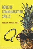 Book Of Communication Skills: Master Small Talk: Effective Communication Methods B09918FPSV Book Cover
