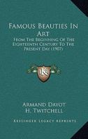 Famous Beauties In Art: From The Beginning Of The Eighteenth Century To The Present Day 1104747898 Book Cover