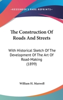 The Construction of Roads and Streets: With Historical Sketch of the Development of the Art of Road-making 0548632367 Book Cover